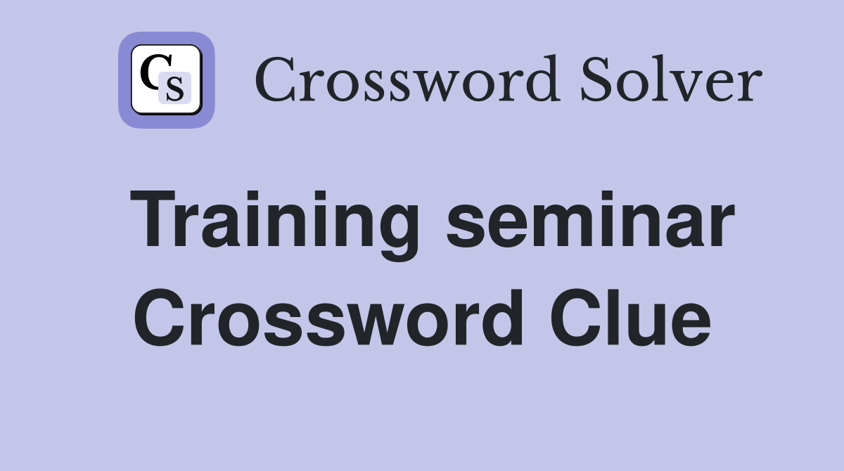 Training seminar Crossword Clue Answers Crossword Solver